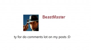 BeastMaster TY for do comments lot on my posts :D