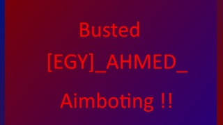 Busted [EGY]_AHMED_  Aimboting - Video Link : https://www.youtube.com/watch?v=6B3WA_DLflk